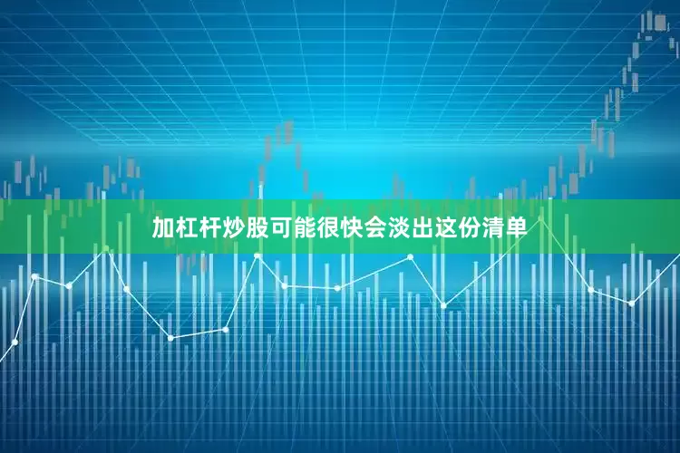加杠杆炒股可能很快会淡出这份清单