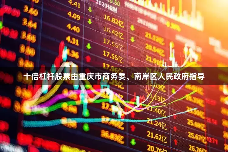 十倍杠杆股票由重庆市商务委、南岸区人民政府指导
