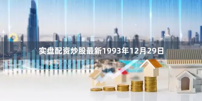 实盘配资炒股最新1993年12月29日