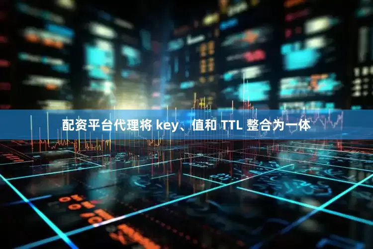 配资平台代理将 key、值和 TTL 整合为一体