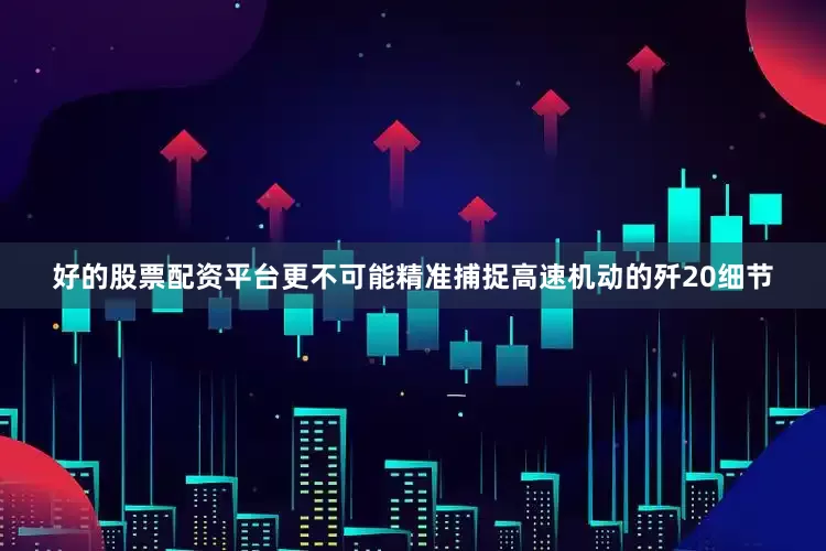 好的股票配资平台更不可能精准捕捉高速机动的歼20细节