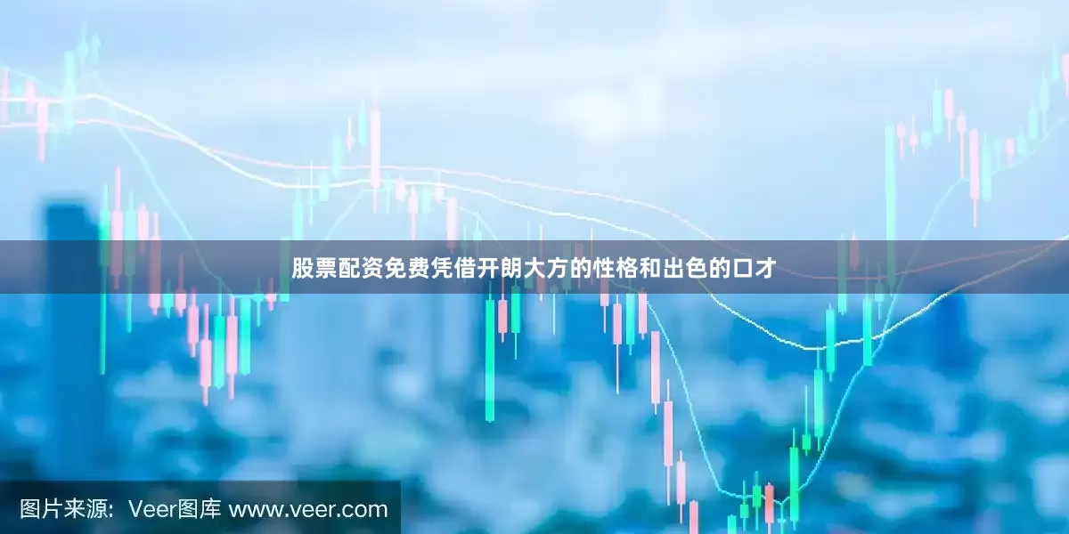 股票配资免费凭借开朗大方的性格和出色的口才