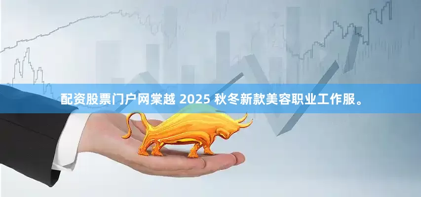 配资股票门户网棠越 2025 秋冬新款美容职业工作服。