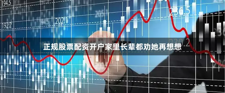 正规股票配资开户家里长辈都劝她再想想