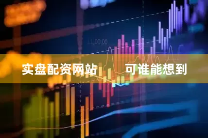 实盘配资网站        可谁能想到