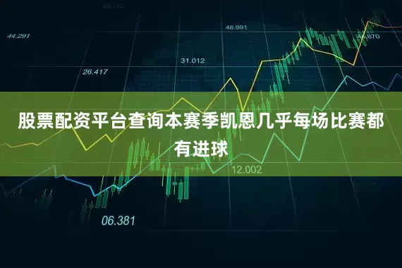 股票配资平台查询本赛季凯恩几乎每场比赛都有进球